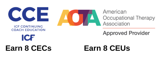 Earn 8 CECs with ICF Continuing Coach Education; also, earn 8 CEUs with American Occupational Therapy Association